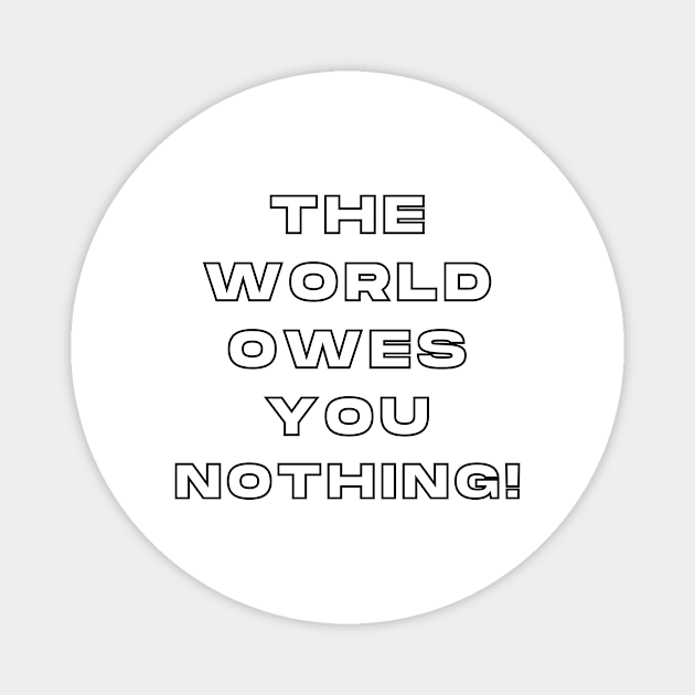 The World Owes You Nothing Magnet by TheMugzzShop